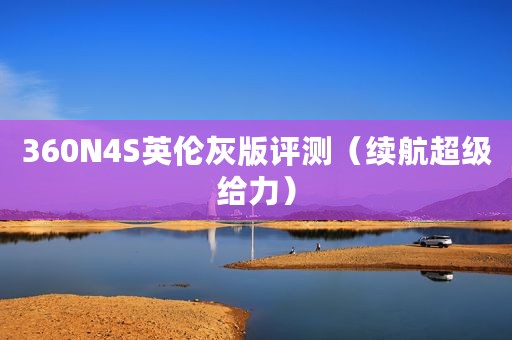 360N4S英伦灰版评测（续航超级给力）