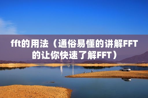 fft的用法（通俗易懂的讲解FFT的让你快速了解FFT）
