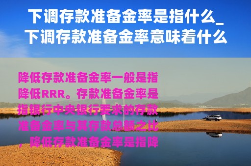 下调存款准备金率是指什么_下调存款准备金率意味着什么