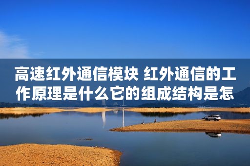 高速红外通信模块 红外通信的工作原理是什么它的组成结构是怎样的