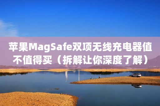 苹果MagSafe双项无线充电器值不值得买(拆解让你深度了解) 苹果MagSafe双项无线充电器值不值得买(拆解让你深度了解)