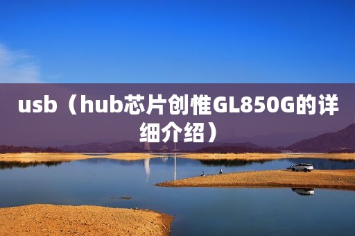 usb（hub芯片创惟GL850G的详细介绍）