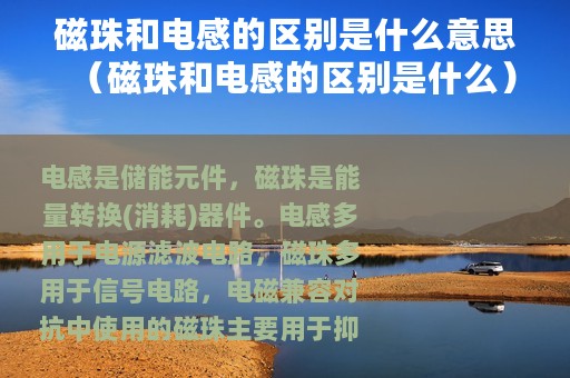 磁珠和电感的区别是什么意思（磁珠和电感的区别是什么）