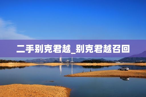 二手别克君越_别克君越召回