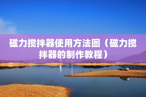 磁力搅拌器使用方法图(磁力搅拌器的制作教程) 磁力搅拌器使用方法图(磁力搅拌器的制作教程)
