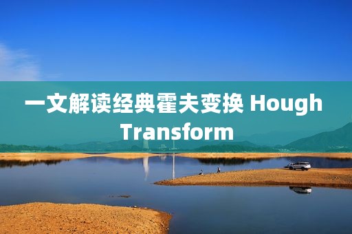 一文解读经典霍夫变换 Hough Transform 一文解读经典霍夫变换 Hough Transform