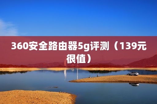 360安全路由器5g评测(139元很值) 360安全路由器5g评测(139元很值)