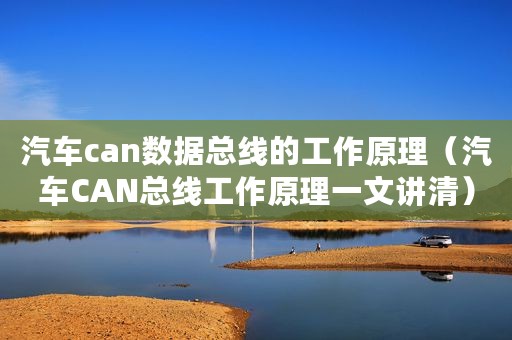 汽车can数据总线的工作原理(汽车CAN总线工作原理一文讲清) 汽车can数据总线的工作原理(汽车CAN总线工作原理一文讲清)