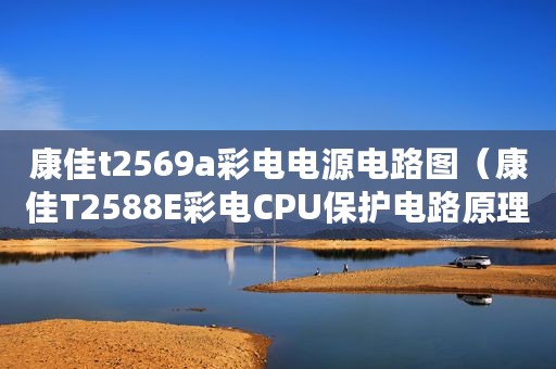 康佳t2569a彩电电源电路图(康佳T2588E彩电CPU保护电路原理图) 康佳t2569a彩电电源电路图(康佳T2588E彩电CPU保护电路原理图)