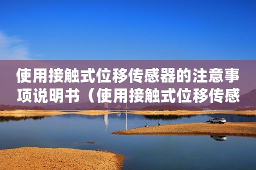 使用接触式位移传感器的注意事项说明书(使用接触式位移传感器的注意事项说明) 使用接触式位移传感器的注意事项说明书(使用接触式位移传感器的注意事项说明)