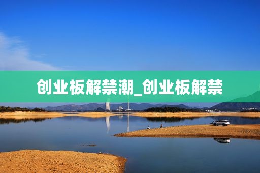 创业板解禁潮_创业板解禁
