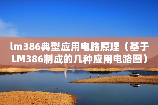 lm386典型应用电路原理(基于LM386制成的几种应用电路图) lm386典型应用电路原理(基于LM386制成的几种应用电路图)