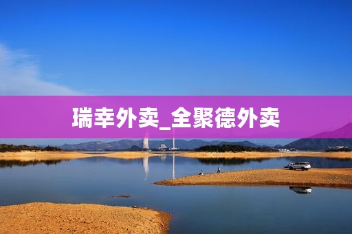 瑞幸外卖_全聚德外卖