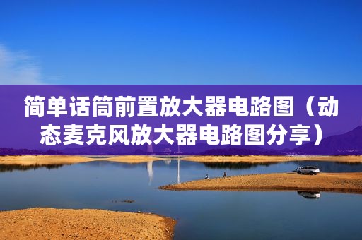 简单话筒前置放大器电路图(动态麦克风放大器电路图分享) 简单话筒前置放大器电路图(动态麦克风放大器电路图分享)