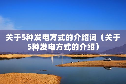 关于5种发电方式的介绍词（关于5种发电方式的介绍）