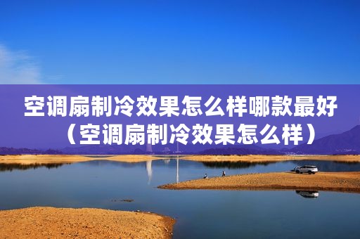 空调扇制冷效果怎么样哪款最好（空调扇制冷效果怎么样）
