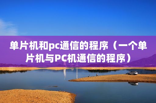 单片机和pc通信的程序（一个单片机与PC机通信的程序）