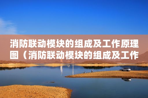 消防联动模块的组成及工作原理图（消防联动模块的组成及工作原理）