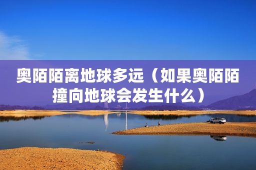 奥陌陌离地球多远（如果奥陌陌撞向地球会发生什么）