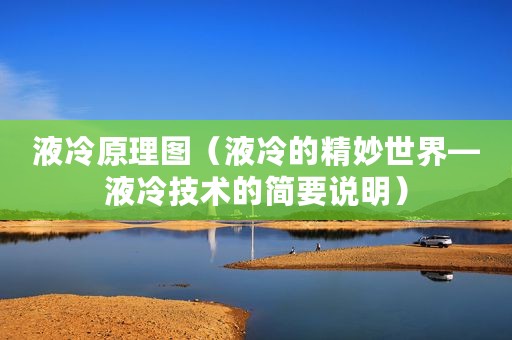 液冷原理图（液冷的精妙世界—液冷技术的简要说明）