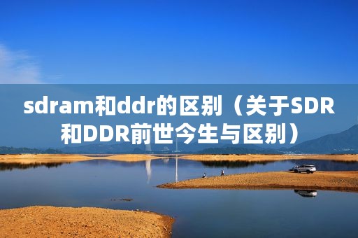 sdram和ddr的区别(关于SDR和DDR前世今生与区别) sdram和ddr的区别(关于SDR和DDR前世今生与区别)