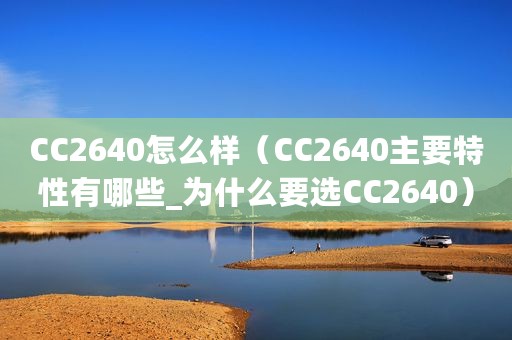 CC2640怎么样（CC2640主要特性有哪些_为什么要选CC2640）