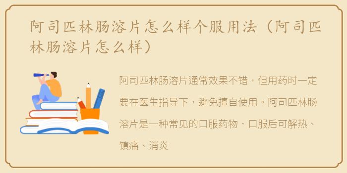 阿司匹林肠溶片怎么样个服用法（阿司匹林肠溶片怎么样）