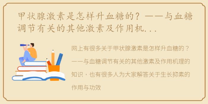 甲状腺激素是怎样升血糖的？――与血糖调节有关的其他激素及作用机理 生长抑素的作用与功效