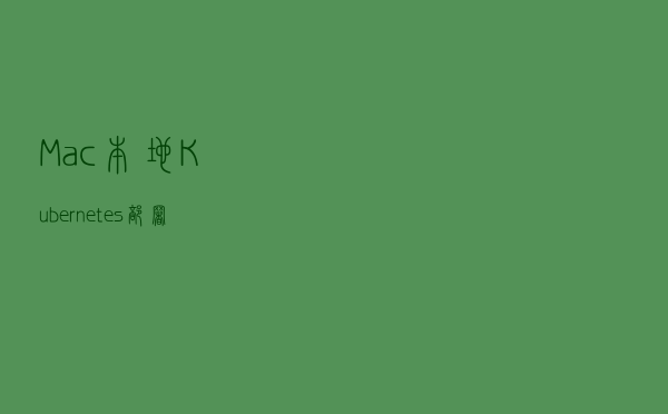 Mac 本地Kubernetes部署