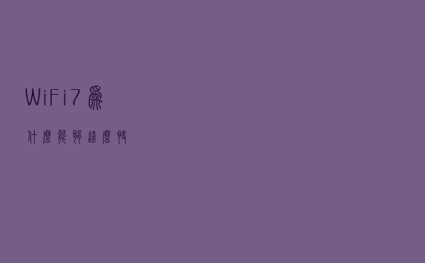 WiFi 7为什么能够这么快？