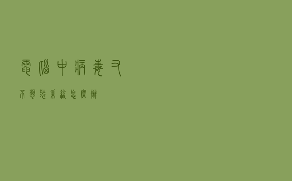 电脑中病毒又不想装系统怎么办？