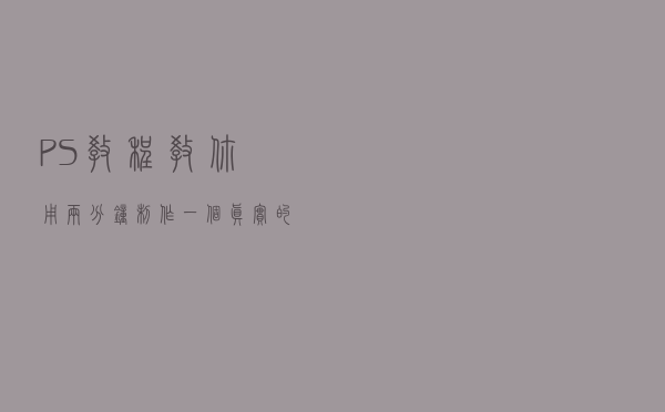 PS教程：教你用两分钟制作一个真实的印章效果