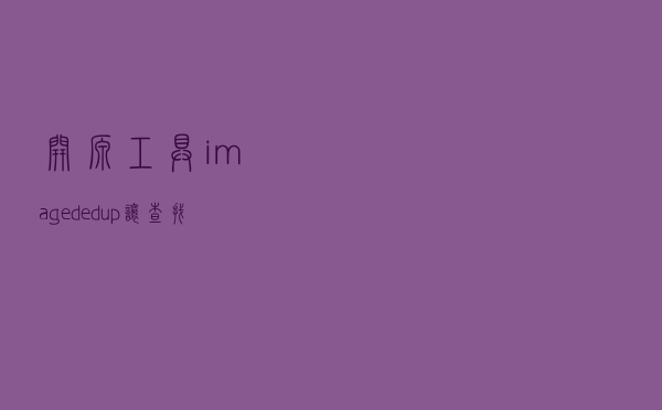 开源工具imagededup让查找重复图像变得更容易