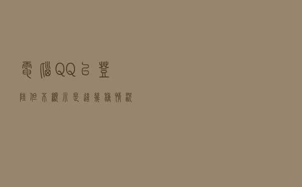电脑QQ已登陆但不显示，是这几种情况导致的，逐个排查即可解决