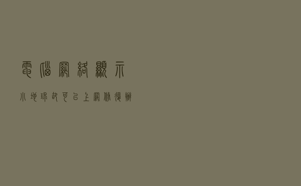 电脑网络显示小地球却可以上网修复办法