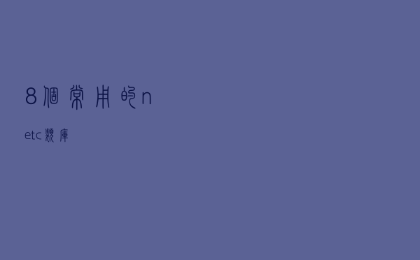 8个常用的.net(c#)类库