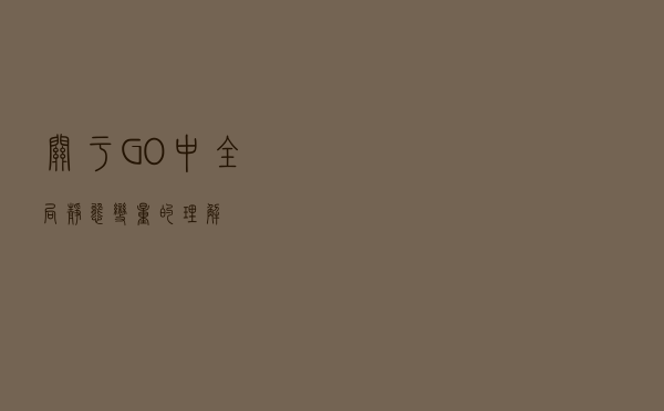 关于GO中全局静态变量的理解