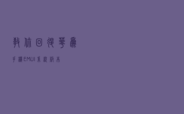 教你回退华为手机EMUI系统版本