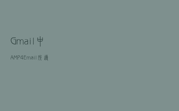 Gmail中AMP4Email所导致的XSS漏洞