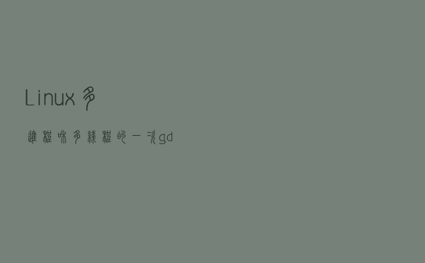 Linux多进程和多线程的一次gdb调试实例