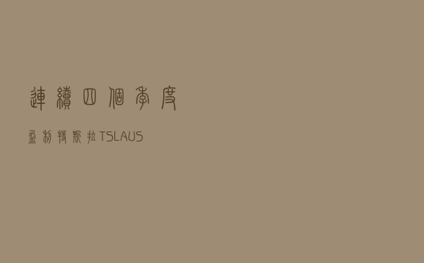 连续四个季度盈利，特斯拉（TSLA.US）越来越香