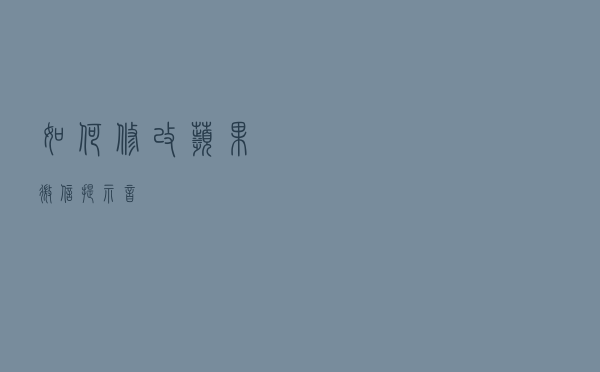 如何修改苹果微信提示音