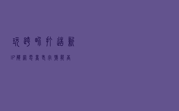 玩跨界、打造新IP、“触网”电商 老字号能否乘风破浪