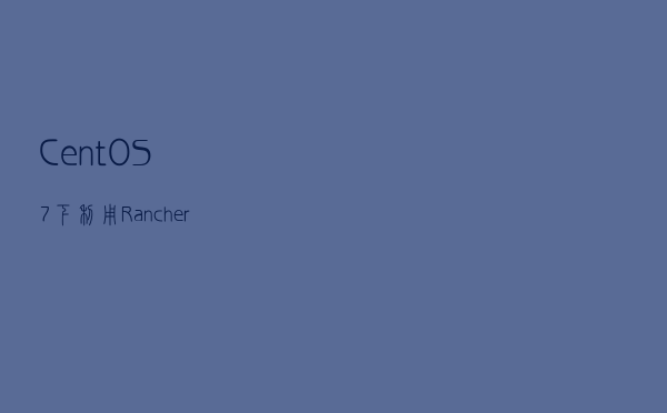 CentOS7下利用Rancher搭建K8s集群