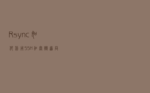 Rsync如何利用SSH加密隧道同步文件