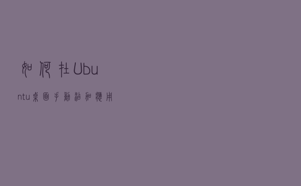 如何在 Ubuntu 桌面手动添加应用快捷方式