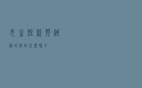女生短款羽绒服的搭配什么鞋子