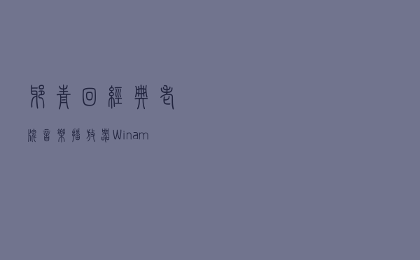 爷青回！经典老牌音乐播放器Winamp宣布回归