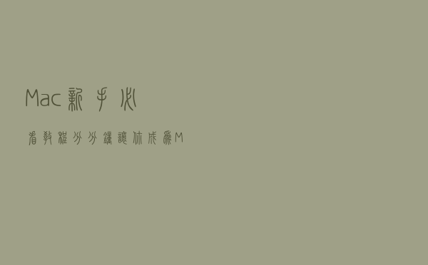 Mac新手必看教程，分分钟让你成为Mac高手