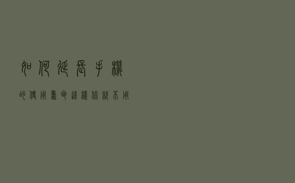 如何延长手机的使用寿命，这样你就不用经常更换手机